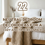 22 Neutral Bedroom Decor Ideas for a Cozy and Timeless Space