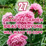 27 Grandma Garden Ideas Everyone Will Want to Copy